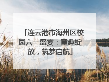 连云港市海州区校园六一盛宴：童趣绽放，筑梦启航