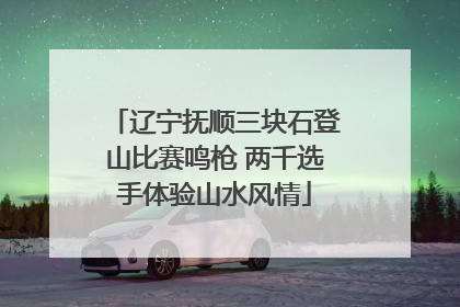 辽宁抚顺三块石登山比赛鸣枪 两千选手体验山水风情