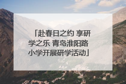 赴春日之约 享研学之乐 青岛淮阳路小学开展研学活动