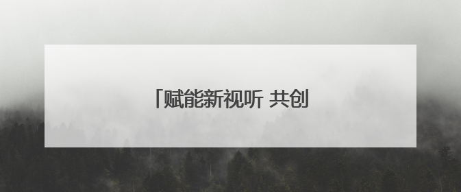 赋能新视听 共创微短剧产业新生态