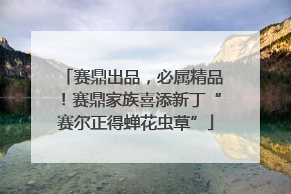 赛鼎出品，必属精品！赛鼎家族喜添新丁“赛尔正得蝉花虫草”