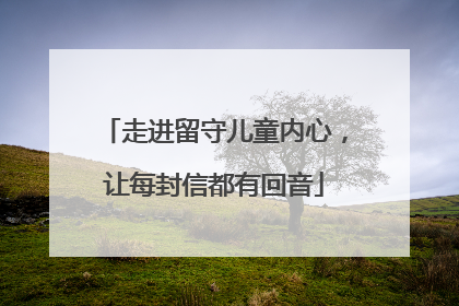走进留守儿童内心，让每封信都有回音