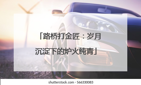 路桥打金匠：岁月沉淀下的炉火纯青