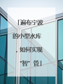 遍布宁波的小型水库，如何实现“智”管