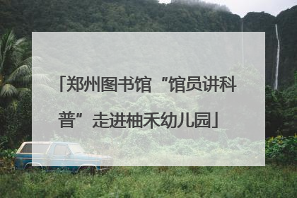 郑州图书馆“馆员讲科普”走进柚禾幼儿园
