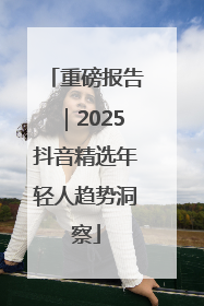 重磅报告｜2025抖音精选年轻人趋势洞察