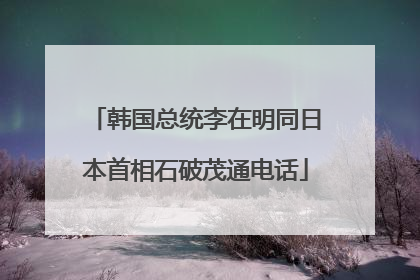 韩国总统李在明同日本首相石破茂通电话