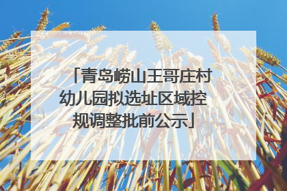 青岛崂山王哥庄村幼儿园拟选址区域控规调整批前公示