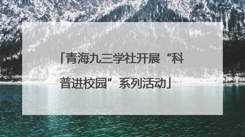 青海九三学社开展“科普进校园”系列活动