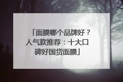 面膜哪个品牌好？人气款推荐：十大口碑好国货面膜