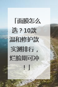 面膜怎么选？10款温和修护款实测排行，烂脸期可冲！