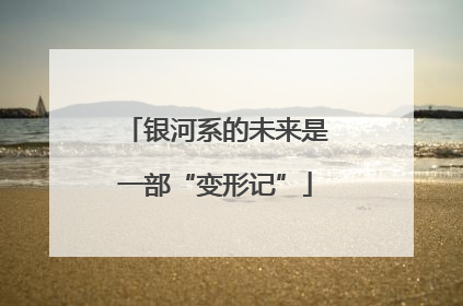 银河系的未来是一部“变形记”
