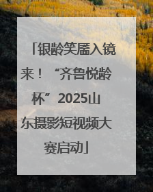 银龄笑靥入镜来！“齐鲁悦龄杯”2025山东摄影短视频大赛启动