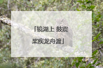 镜湖上 鼓震桨疾龙舟渡