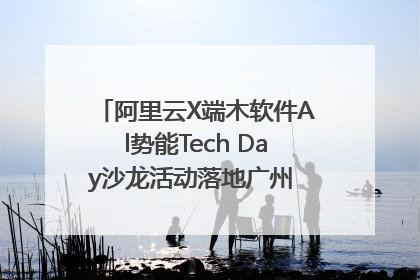 阿里云X端木软件Al势能Tech Day沙龙活动落地广州 邀您共启AI势能
