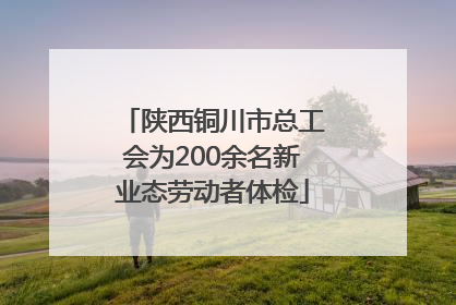 陕西铜川市总工会为200余名新业态劳动者体检