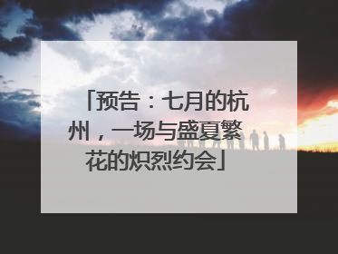 预告：七月的杭州，一场与盛夏繁花的炽烈约会