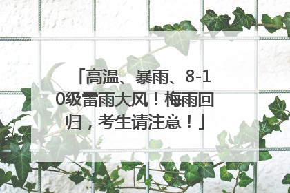 高温、暴雨、8-10级雷雨大风！梅雨回归，考生请注意！