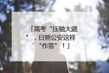 高考“压轴大题”，日照公安这样“作答”！