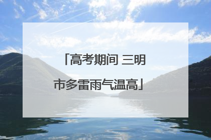 高考期间 三明市多雷雨气温高
