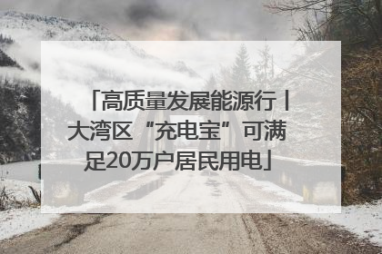 高质量发展能源行丨大湾区“充电宝”可满足20万户居民用电