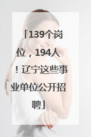 139个岗位，194人！辽宁这些事业单位公开招聘