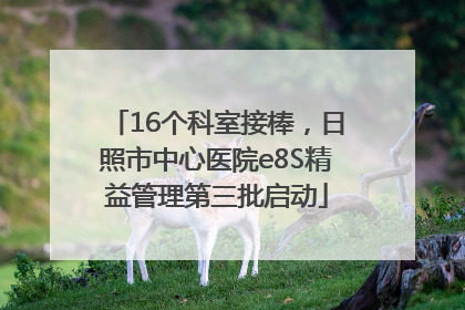 16个科室接棒，日照市中心医院e8S精益管理第三批启动