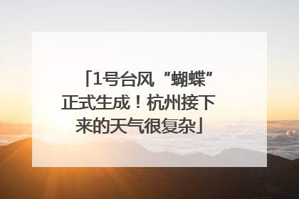 1号台风“蝴蝶”正式生成！杭州接下来的天气很复杂