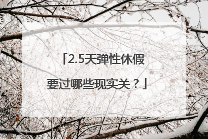 2.5天弹性休假要过哪些现实关？