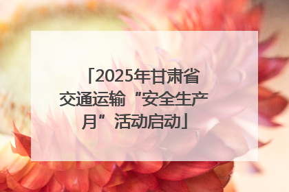 2025年甘肃省交通运输“安全生产月”活动启动