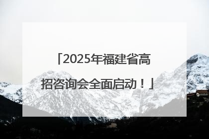 2025年福建省高招咨询会全面启动！
