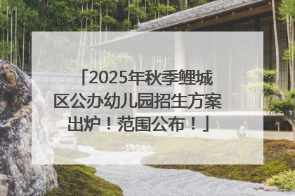 2025年秋季鲤城区公办幼儿园招生方案出炉！范围公布！