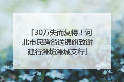 30万失而复得！河北市民跨省送锦旗致谢建行潍坊潍城支行