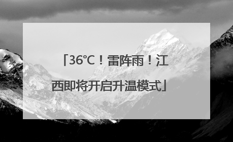 36℃！雷阵雨！江西即将开启升温模式
