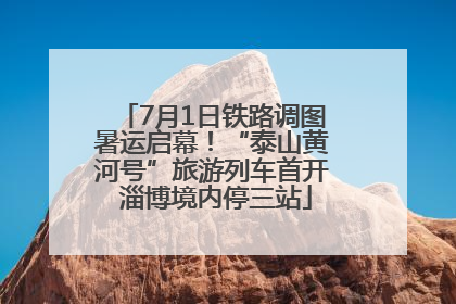 7月1日铁路调图暑运启幕！“泰山黄河号”旅游列车首开 淄博境内停三站