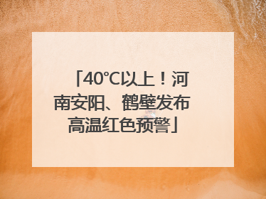 40℃以上！河南安阳、鹤壁发布高温红色预警