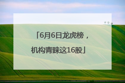 6月6日龙虎榜，机构青睐这16股