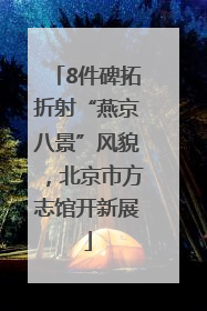 8件碑拓折射“燕京八景”风貌，北京市方志馆开新展