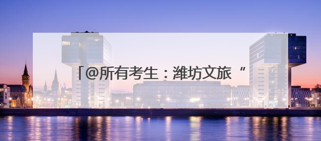 @所有考生：潍坊文旅“金榜题名”推荐线路来啦