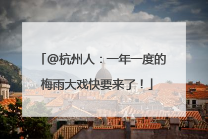 @杭州人：一年一度的梅雨大戏快要来了！