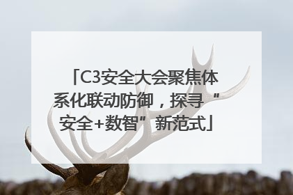 C3安全大会聚焦体系化联动防御，探寻“安全+数智”新范式